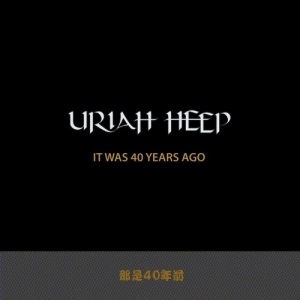 Uriah Heep - It Was 40 Years Ago