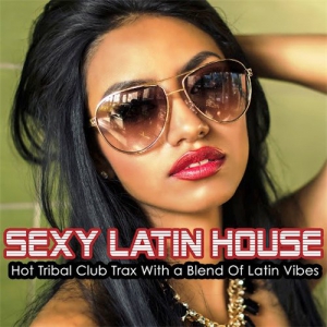 VA - Sexy Latin House - Hot Tribal Club Trax With a Blend of Latin Vibes