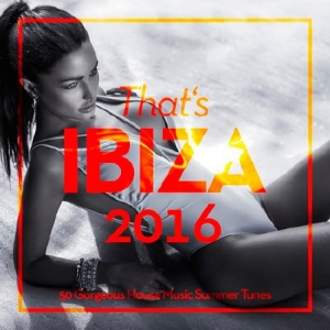 VA - Thats Ibiza 2016 (50 Gorgeous House Music Summer Tunes)