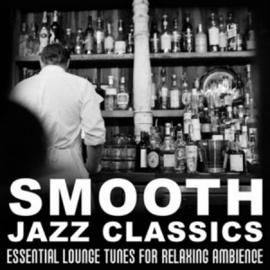 VA - Smooth Jazz Classics: Essential Lounge Tunes for Relaxing Ambience, Soft Jazz Instrumental Songs