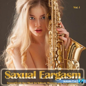 VA - Saxual Eargasm, Vol. 1 (Sensual Erotic Jazz Music for Intimate Moments and Sexy Relaxation)