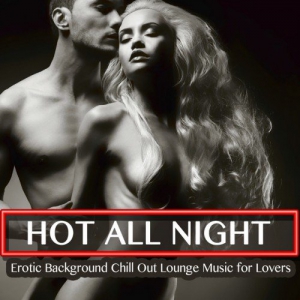 VA - Hot All Night Erotic Background Chill out Lounge Music for Lovers