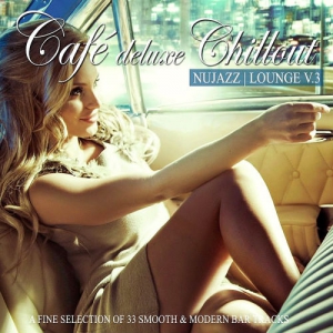  VA - Cafe Deluxe Chill Out - Nu Jazz|Lounge Vol 3 (A Fine Selection Of 33 Smooth & Modern Bar Tracks)