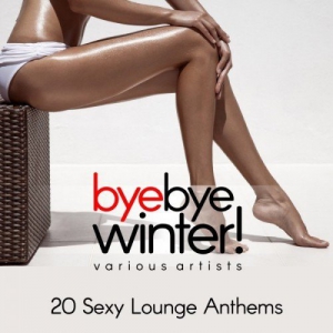 VA - Bye Bye Winter! 20 Sexy Lounge Anthems