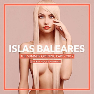 VA - Islas Baleares: The Summer Opening Party 2017 (30 Deep House Anthems)