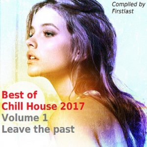 VA - Best of Chill House 2017. Volume 1. Leave The Past [Compiled by Firstlast]