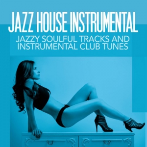 VA - Jazz House Instrumental: Jazzy Soulful Tracks and Instrumental Club Tunes