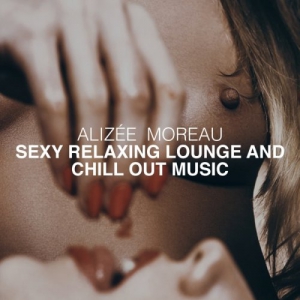 Alizee Moreau - Sexy Relaxing Lounge And Chill Out Music