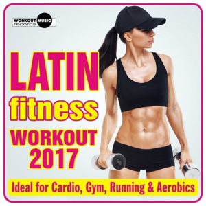 VA - Latin Fitness Workout 2017 (Ideal For Cardio, Gym, Running & Aerobics)