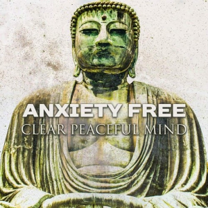 VA - Anxiety Free. Clear Peaceful Mind: Deep Relaxation of the Soul