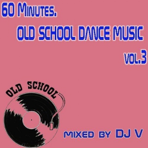 VA - 60 minutes. Old School Dance Music vol.3 (mixed by Dj V)