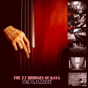 The 27 Bridges Of Kaya - UNDAJAZZBIT 