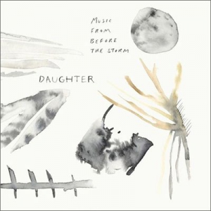 Daughter - Music From Before The Storm