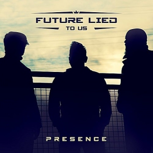  Future Lied To Us - Presence