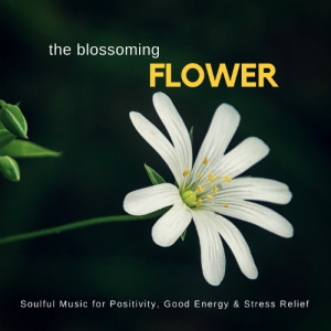 VA - The Blossoming Flower (Soulful Music For Positivity, Good Energy & Stress Relief) 