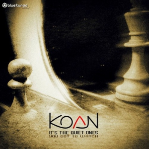 Koan - It's The Quiet Ones You Got To Watch