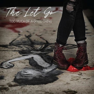 The Let Go - Too Much of a Good Thing