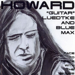 Howard "Guitar" Luedtke And Blue Max - Face To Face With The Blues