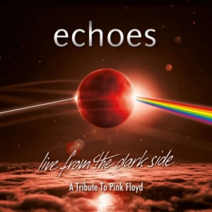 Echoes - Live From The Dark Side A Tribute To Pink Floyd