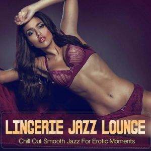 VA - Lingerie Jazz Lounge (Chill Out Smooth Jazz For Erotic Moments)