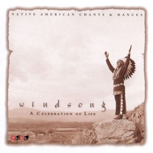Windsong - Windsong A Celebration of Life (Native American Chants & Dances)