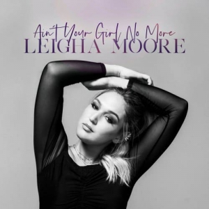 Leigha Moore - Ain't Your Girl No More