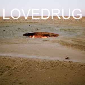 Lovedrug - Turning Into Something You Were Never Meant To Be