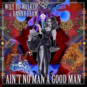 Wily Bo Walker & Danny Flam - Ain't No Man A Good Man