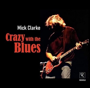 Mick Clarke - Crazy With The Blues