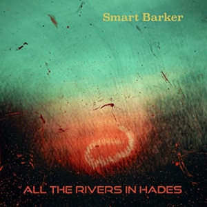 Smart Barker - All The Rivers In Hades