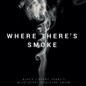 Black Cherry Perry's Mississippi Medicine Show - Where There's Smoke