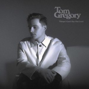 Tom Gregory - Things I Cant Say Out Loud