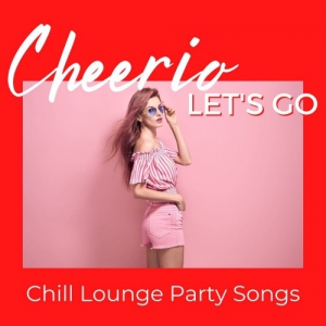 VA - Cheerio, Let's Go: Chill Lounge Party Songs
