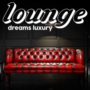 VA - Lounge Dreams Luxury [Exclusive Experience Electronic Lounge Music Luxury 2021]