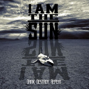I Am The Sun - Drink, Destroy, Repeat