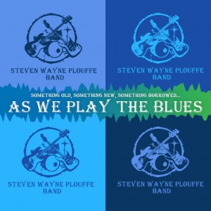 Stephen Wayne Plouffe Band - As We Play The Blues