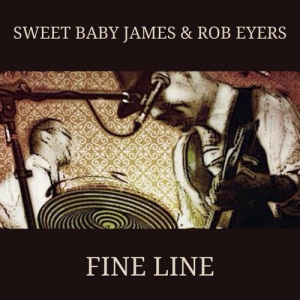 Sweet Baby James & Rob Eyers - Fine Line