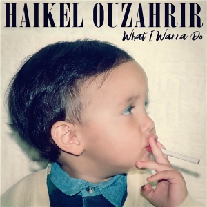 Haikel Ouzahrir - What I Wanna Do