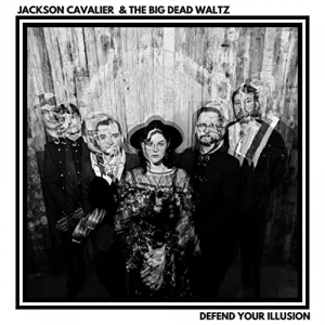 Jackson Cavalier & The Big Dead Waltz - Defend Your Illusion