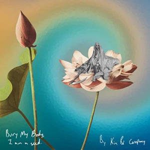 Kin & Company - Bury My Body, I Am A Seed