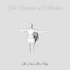 The Centaurs Of Attention - The Noise These Days