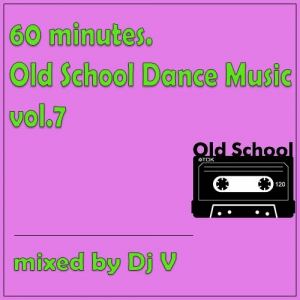 VA - 60 Minutes. Old School Dance Music vol.7 (mixed by Dj V)