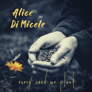 Alice Di Micele - Every Seed We Plant