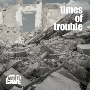 Whitecave - Times Of Trouble