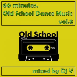 VA - 60 Minutes. Old School Dance Music vol.8 (mixed by Dj V)