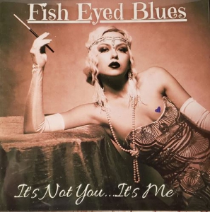 Fish Eyed Blues - It's Not You... It's Me