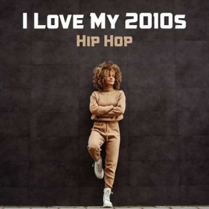 VA - I Love My 2010s Hip Hop