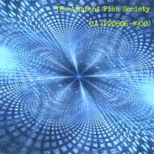 The Ambient Fish Society - UA (220606-1900)