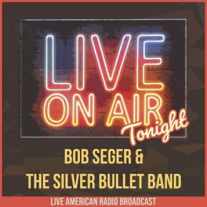 Bob Seger &amp; The Silver Bullet Band - Live On Air Tonight