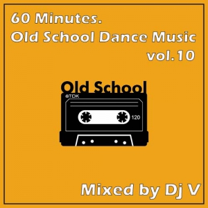VA - 60 Minutes. Old School Dance Music vol.10 (mixed by Dj V)